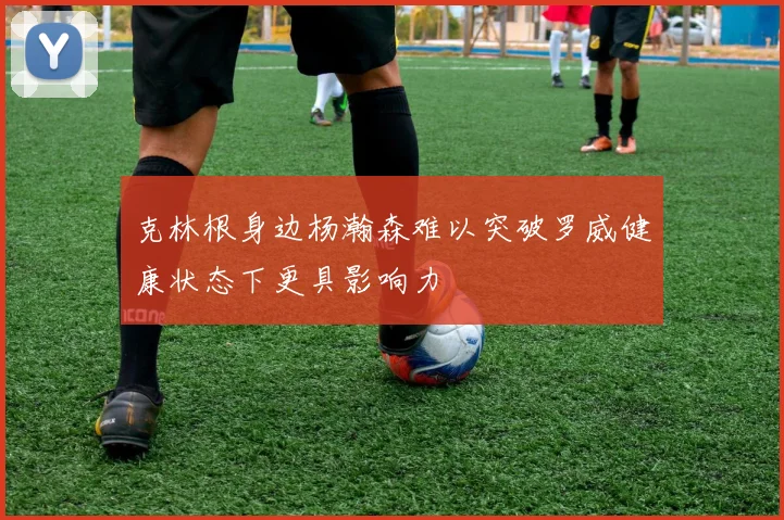 克林根身边杨瀚森难以突破罗威健康状态下更具影响力