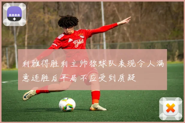 利雅得胜利主帅称球队表现令人满意连胜后平局不应受到质疑