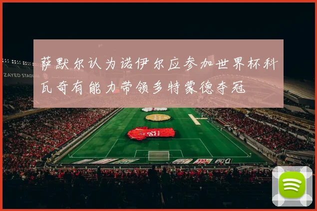 萨默尔认为诺伊尔应参加世界杯科瓦奇有能力带领多特蒙德夺冠